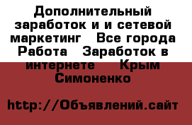 Дополнительный заработок и и сетевой маркетинг - Все города Работа » Заработок в интернете   . Крым,Симоненко